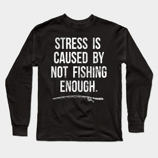 Stress Is Caused By Not Fishing Enough Funny Fisherman Gift Long Sleeve T-Shirt by HCMGift